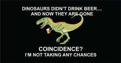 Dinosaurs Didn't Drink Beer - Warwick Screenprinting and Embroidery