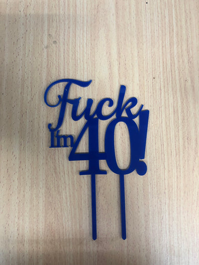 Fuck I'm 40, 50, 60 Birthday Cake topper - Warwick Screenprinting and Embroidery
